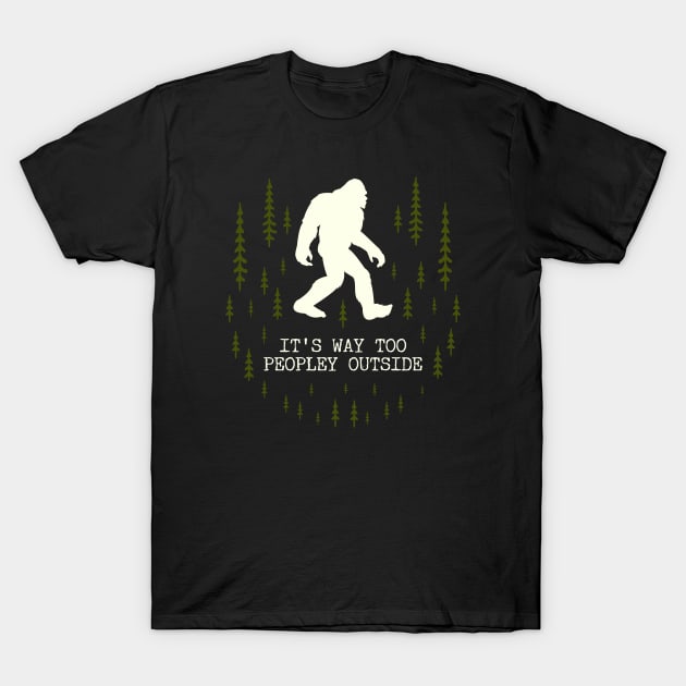 It's Too Peopley Outside Bigfoot T-Shirt by Tesszero